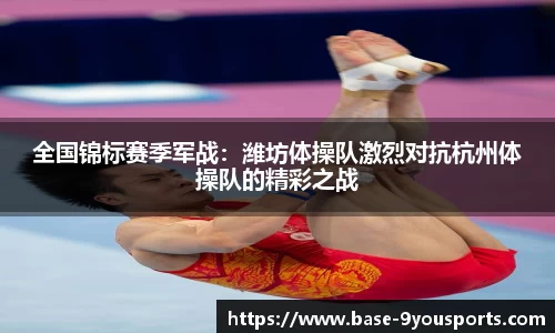 全国锦标赛季军战：潍坊体操队激烈对抗杭州体操队的精彩之战
